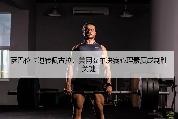 sa-ba-lun-ka-ni-zhuan-pei-gu-la-mei-wang-nv-dan-jue-sai-xin-li-su-zhi-cheng-zhi-sheng-guan-jian-2-430.jpg